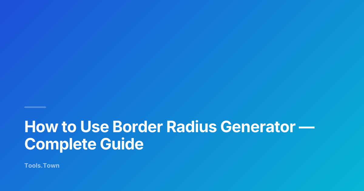 How to Use Border Radius Generator | Tools.Town Learn