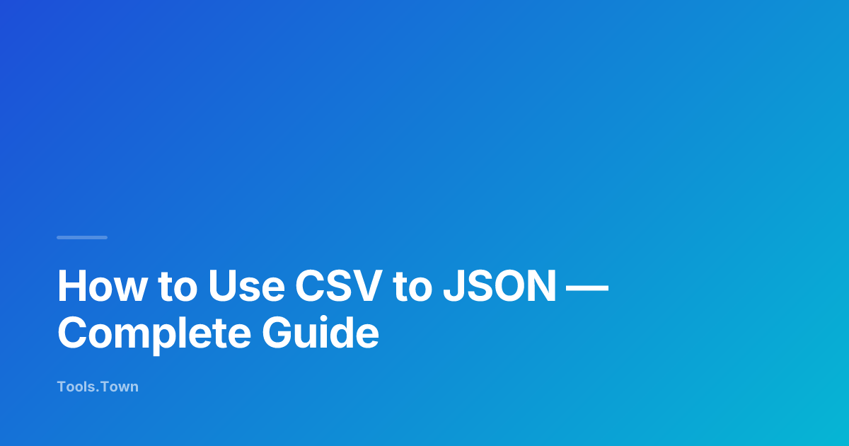 How to Use CSV to JSON | Tools.Town Learn