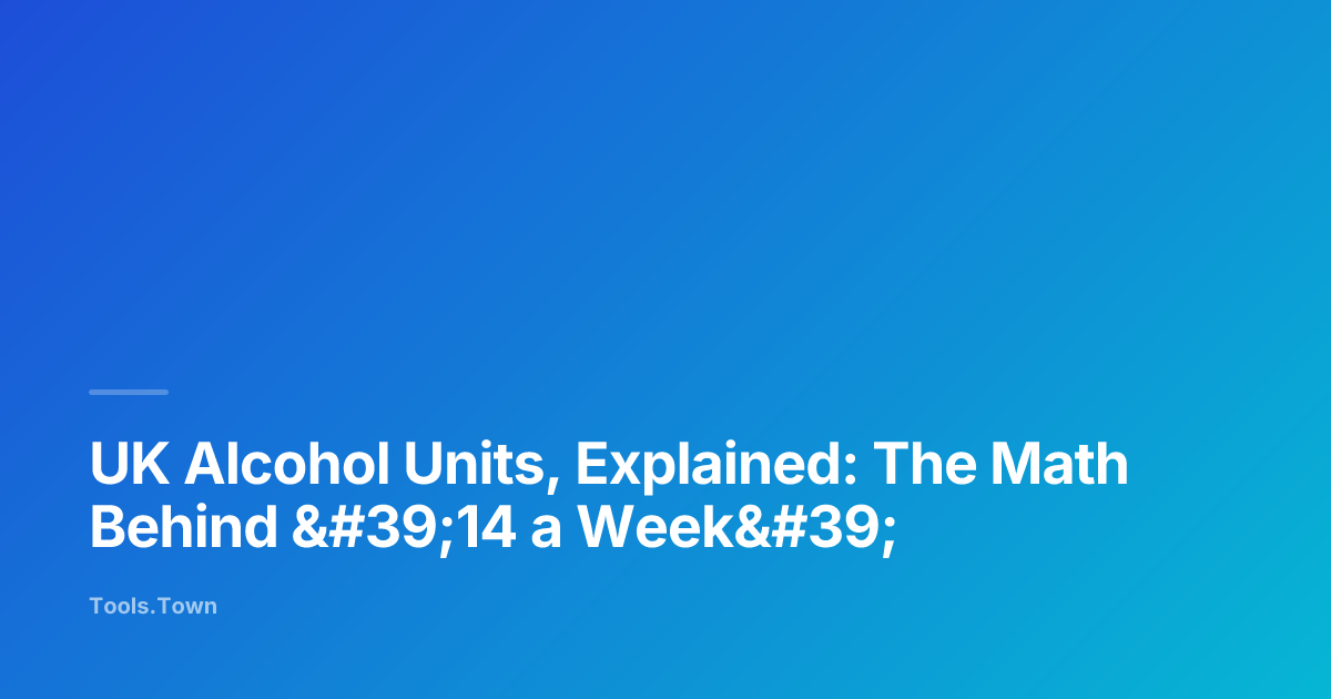 UK Alcohol Units, Explained — The Math Behind 14 a Week | Tools.Town Learn