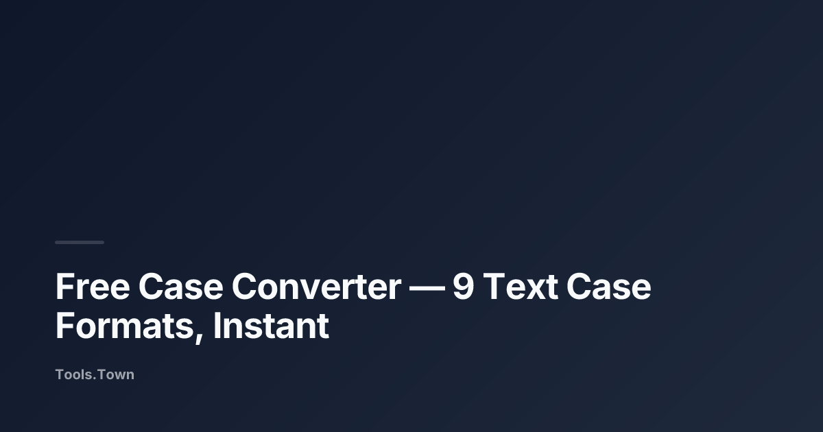 Free Case Converter — 9 Text Case Formats, Instant | Tools.Town Blog